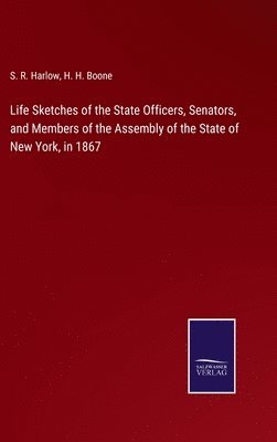 bokomslag Life Sketches of the State Officers, Senators, and Members of the Assembly of the State of New York, in 1867