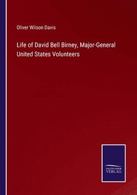 bokomslag Life of David Bell Birney, Major-General United States Volunteers