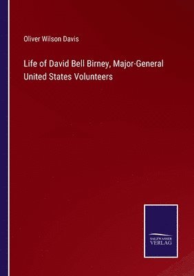 bokomslag Life of David Bell Birney, Major-General United States Volunteers