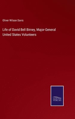 bokomslag Life of David Bell Birney, Major-General United States Volunteers