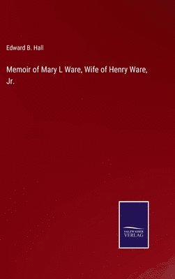 Memoir of Mary L Ware, Wife of Henry Ware, Jr. 1