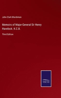 Memoirs of Major-General Sir Henry Havelock. K.C.B. 1