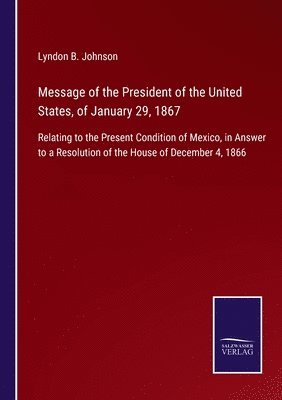 Message of the President of the United States, of January 29, 1867
