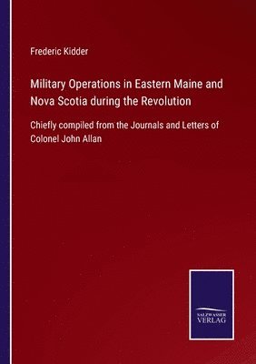 Military Operations in Eastern Maine and Nova Scotia during the Revolution
