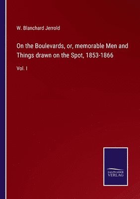 On the Boulevards, or, memorable Men and Things drawn on the Spot, 1853-1866 1