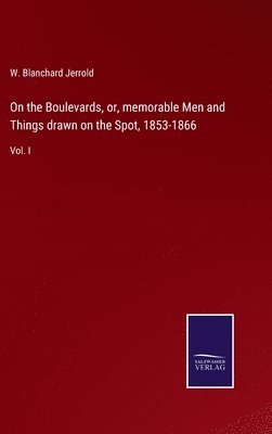 On the Boulevards, or, memorable Men and Things drawn on the Spot, 1853-1866 1