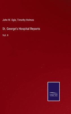 John W Ogle, Timothy Holmes - St. George's Hospital Reports, Inbunden