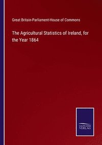 bokomslag The Agricultural Statistics of Ireland, for the Year 1864