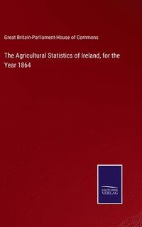 bokomslag The Agricultural Statistics of Ireland, for the Year 1864