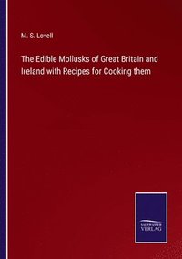 bokomslag The Edible Mollusks of Great Britain and Ireland with Recipes for Cooking them