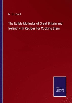 bokomslag The Edible Mollusks of Great Britain and Ireland with Recipes for Cooking them