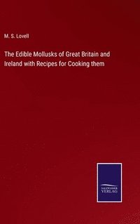 bokomslag The Edible Mollusks of Great Britain and Ireland with Recipes for Cooking them