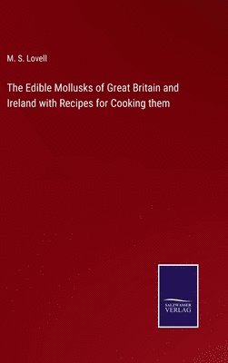 bokomslag Edible Mollusks of Great Britain and Ireland with Recipes for Cooking them