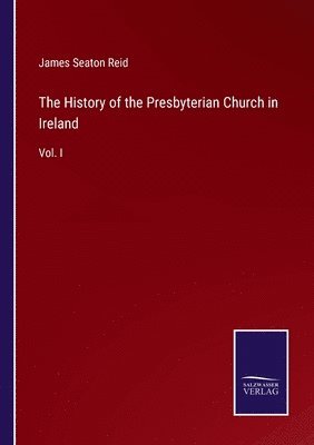 The History of the Presbyterian Church in Ireland 1