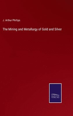 bokomslag The Mining and Metallurgy of Gold and Silver