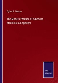 bokomslag The Modern Practice of American Machinist & Engineers