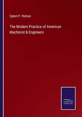 The Modern Practice of American Machinist & Engineers 1