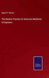 bokomslag The Modern Practice of American Machinist & Engineers