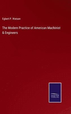 The Modern Practice of American Machinist & Engineers 1