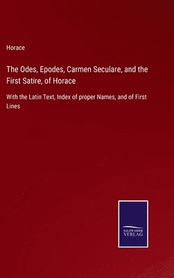 The Odes, Epodes, Carmen Seculare, and the First Satire, of Horace 1