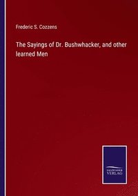 bokomslag The Sayings of Dr. Bushwhacker, and other learned Men