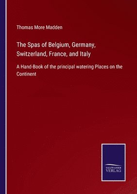 Thomas More Madden - Spas of Belgium, Germany, Switzerland, France, and Italy, Häftad