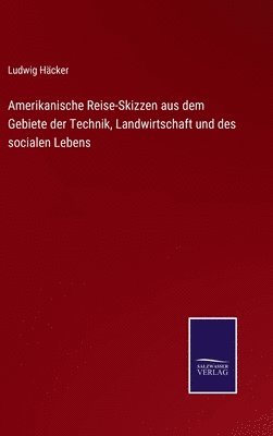 bokomslag Amerikanische Reise-Skizzen aus dem Gebiete der Technik, Landwirtschaft und des socialen Lebens