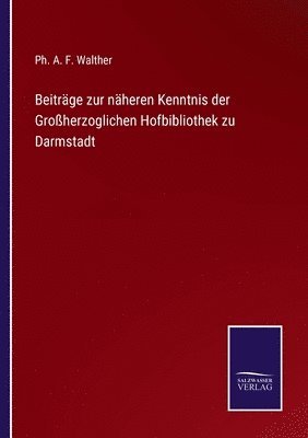 Beiträge zur näheren Kenntnis der Großherzoglichen Hofbibliothek zu Darmstadt
