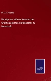 bokomslag Beitrge zur nheren Kenntnis der Groherzoglichen Hofbibliothek zu Darmstadt