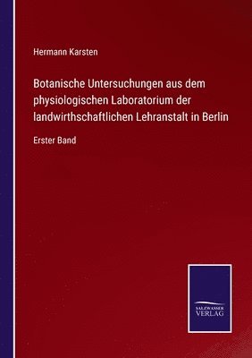 Botanische Untersuchungen aus dem physiologischen Laboratorium der landwirthschaftlichen Lehranstalt in Berlin
