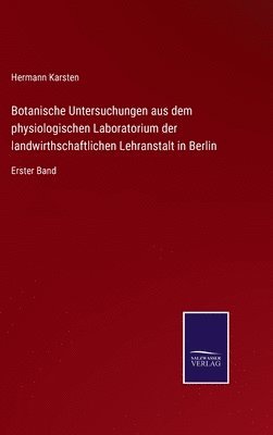 Botanische Untersuchungen aus dem physiologischen Laboratorium der landwirthschaftlichen Lehranstalt in Berlin