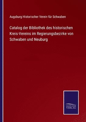 Catalog der Bibliothek des historischen Kreis-Vereins im Regierungsbezirke von Schwaben und Neuburg 1