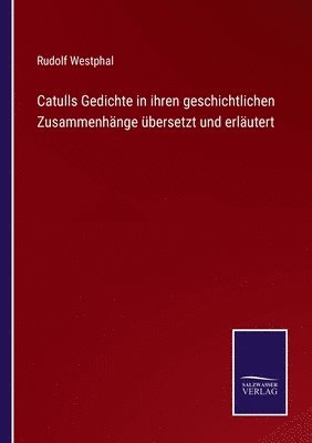 bokomslag Catulls Gedichte in ihren geschichtlichen Zusammenhange ubersetzt und erlautert