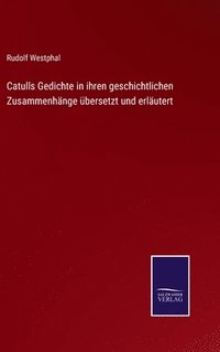 bokomslag Catulls Gedichte in ihren geschichtlichen Zusammenhnge bersetzt und erlutert