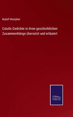 bokomslag Catulls Gedichte in ihren geschichtlichen Zusammenhnge bersetzt und erlutert