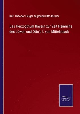 Karl Theodor Heigel, Sigmund Otto Riezler - Herzogthum Bayern zur Zeit Heinrichs des Löwen und Otto's I. von Mittelsbach, Häftad