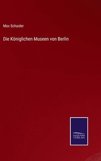 bokomslag Die Kniglichen Museen von Berlin