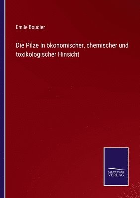 bokomslag Die Pilze in oekonomischer, chemischer und toxikologischer Hinsicht