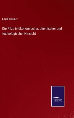 Emile Boudier - Pilze in ökonomischer, chemischer und toxikologischer Hinsicht, Inbunden