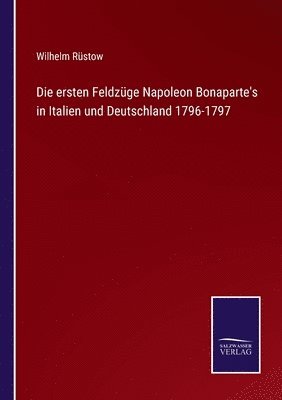 Die ersten Feldzuge Napoleon Bonaparte's in Italien und Deutschland 1796-1797 1