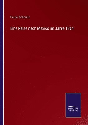 Eine Reise nach Mexico im Jahre 1864 1
