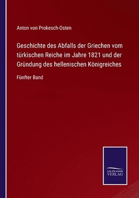 bokomslag Geschichte des Abfalls der Griechen vom turkischen Reiche im Jahre 1821 und der Grundung des hellenischen Koenigreiches