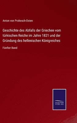 Anton Von Prokesch-Osten, Anton von Prokesch-Osten, Anton von Prokesch-Osten - Geschichte des Abfalls der Griechen vom türkischen Reiche im Jahre 1821 und der Gründung des hellenischen Königreiches, Inbunden