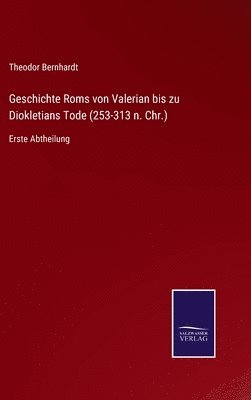 Geschichte Roms von Valerian bis zu Diokletians Tode (253-313 n. Chr.)