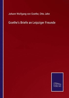 Goethe's Briefe an Leipziger Freunde 1