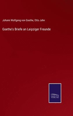 Goethe's Briefe an Leipziger Freunde 1