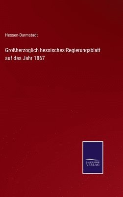bokomslag Großherzoglich hessisches Regierungsblatt auf das Jahr 1867