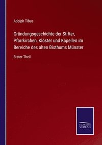 bokomslag Grundungsgeschichte der Stifter, Pfarrkirchen, Kloester und Kapellen im Bereiche des alten Bisthums Munster