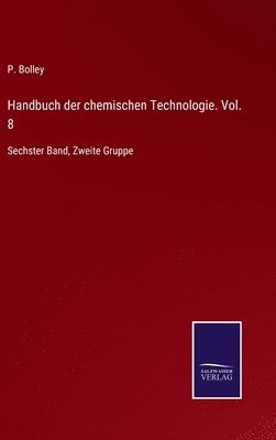 Handbuch der chemischen Technologie. Vol. 8 1