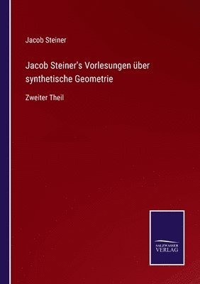 Jacob Steiner's Vorlesungen über synthetische Geometrie